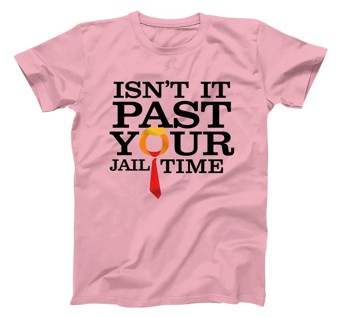 Womens Funny Anti Trump Isnt It Past Your Jail Time T-Shirt