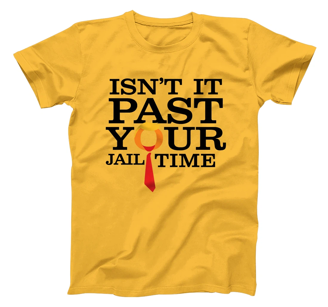 Womens Funny Anti Trump Isnt It Past Your Jail Time T-Shirt