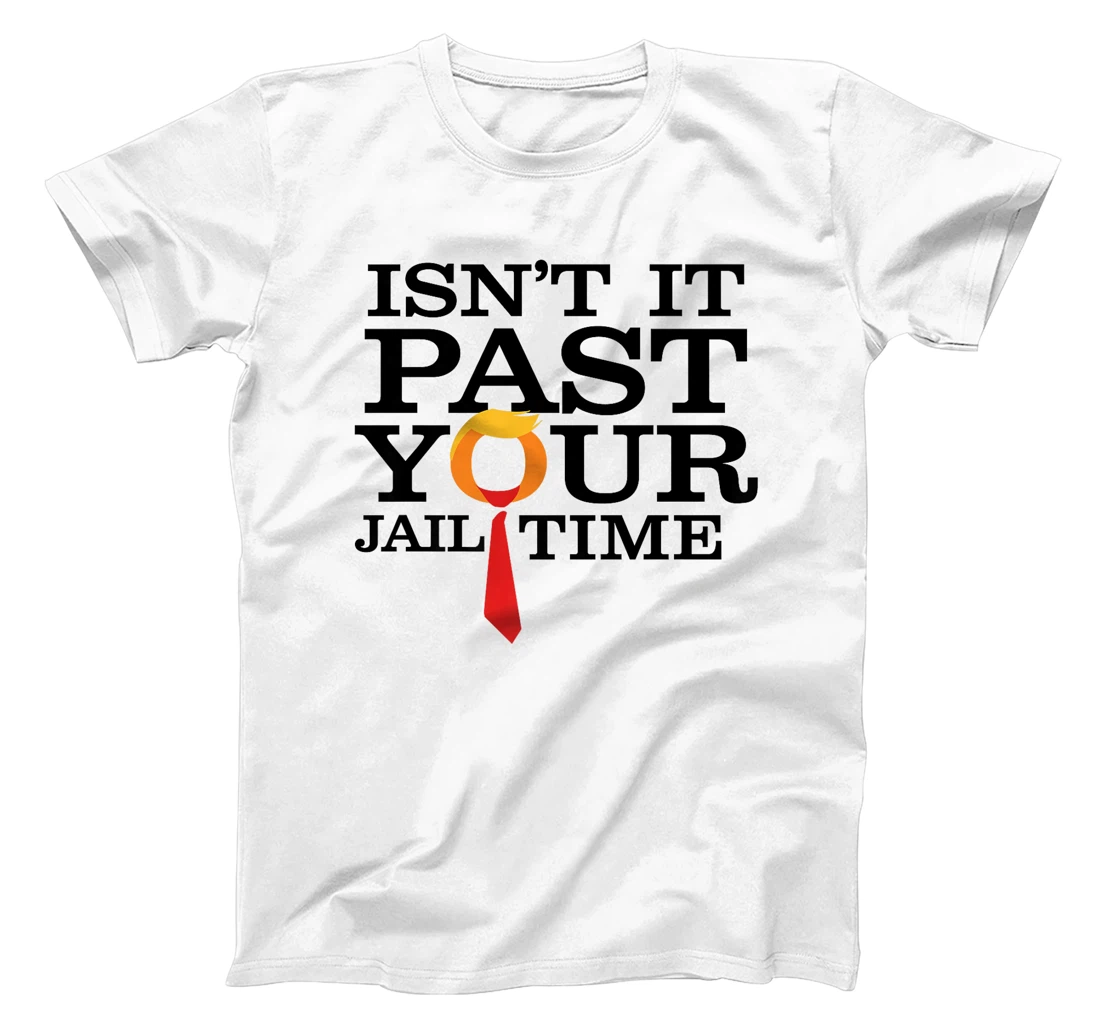 Womens Funny Anti Trump Isnt It Past Your Jail Time T-Shirt
