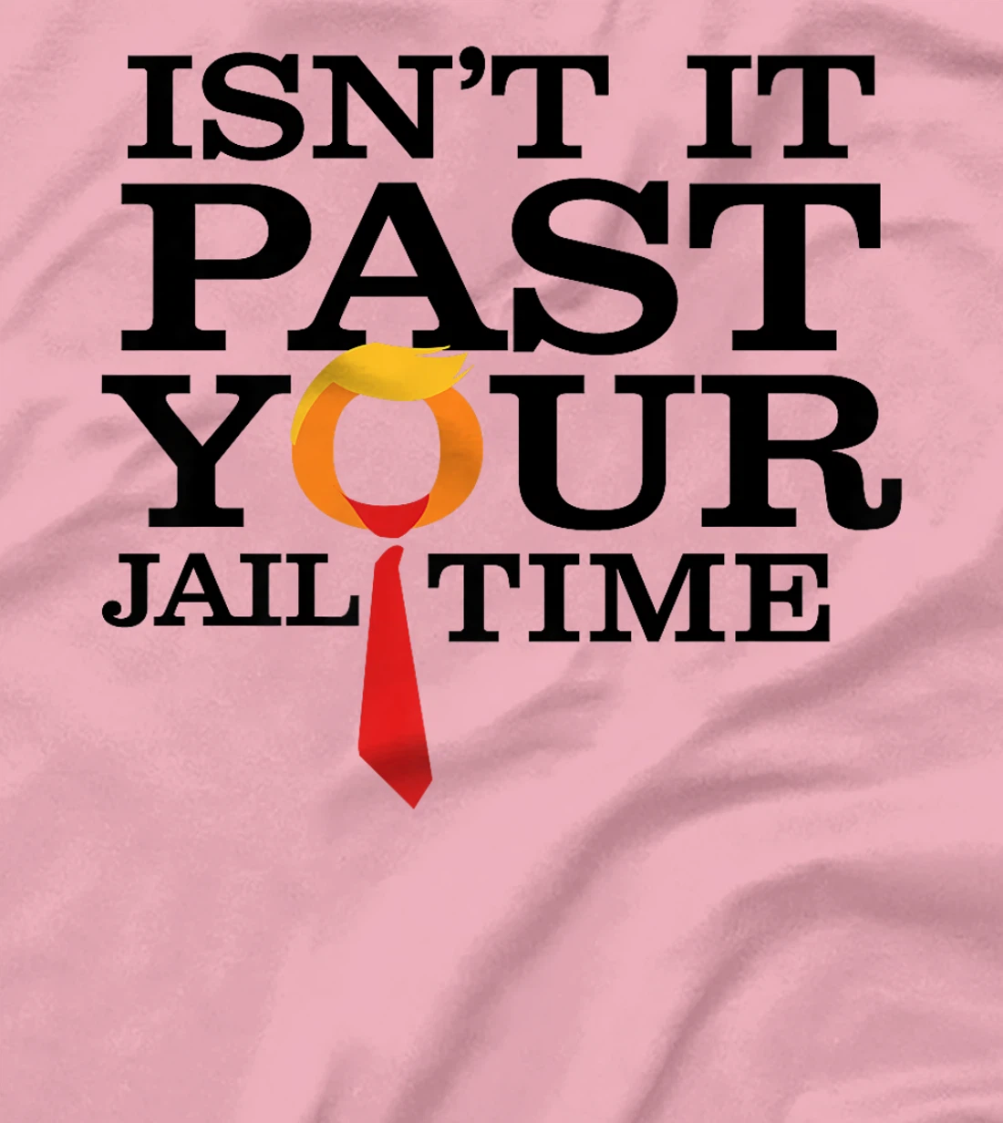Womens Funny Anti Trump Isnt It Past Your Jail Time T-Shirt