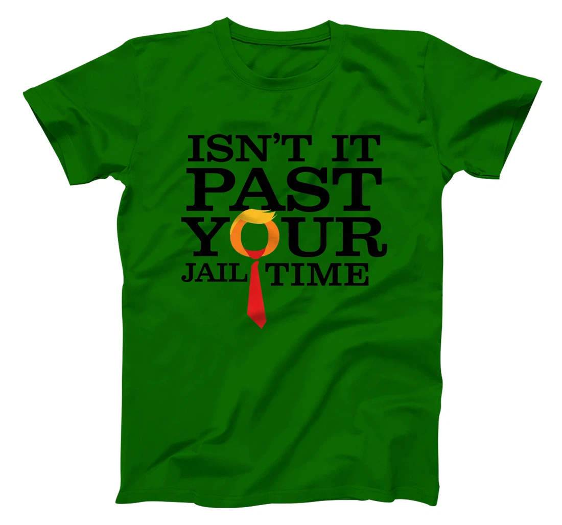 Womens Funny Anti Trump Isnt It Past Your Jail Time T-Shirt