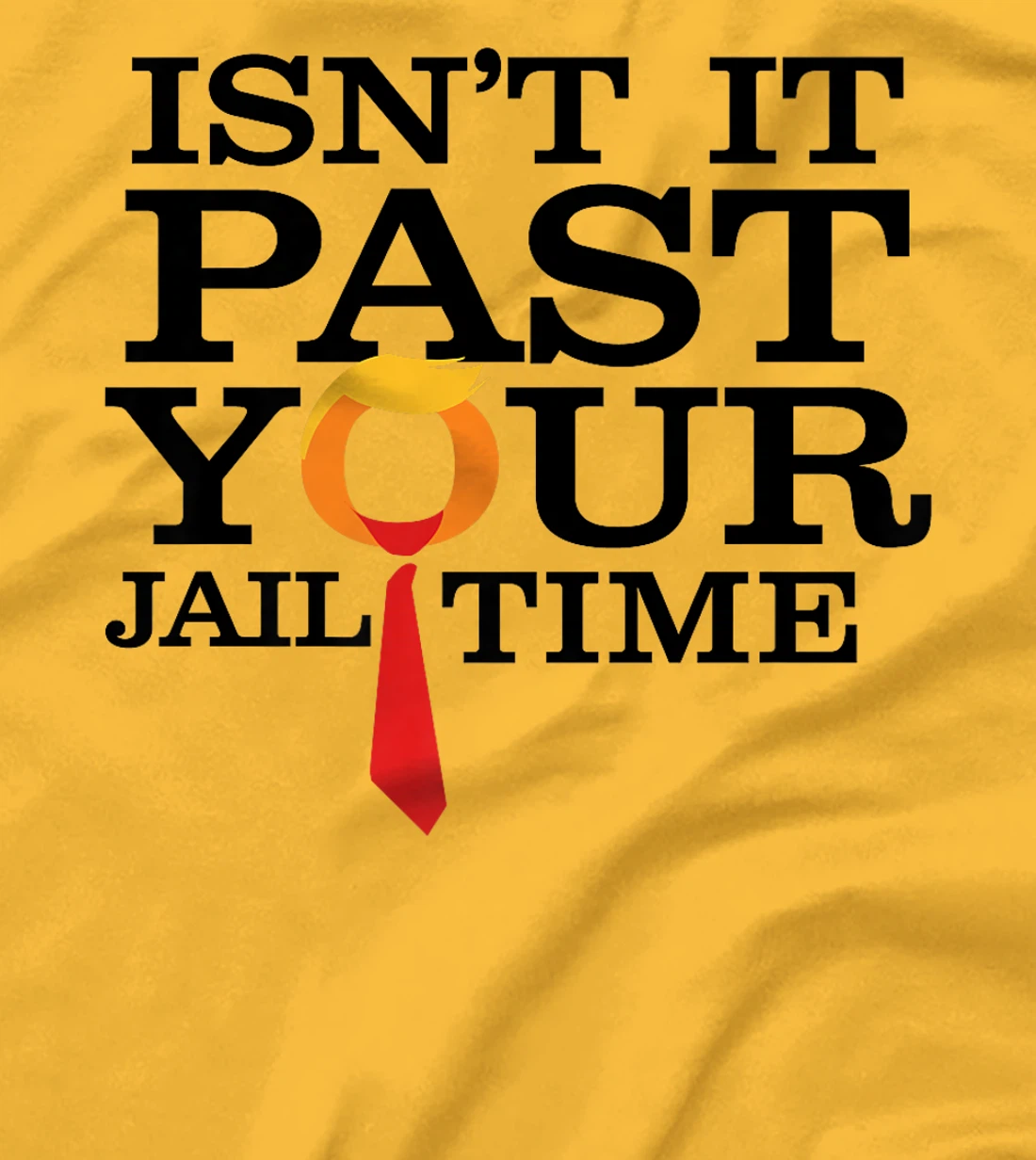 Womens Funny Anti Trump Isnt It Past Your Jail Time T-Shirt