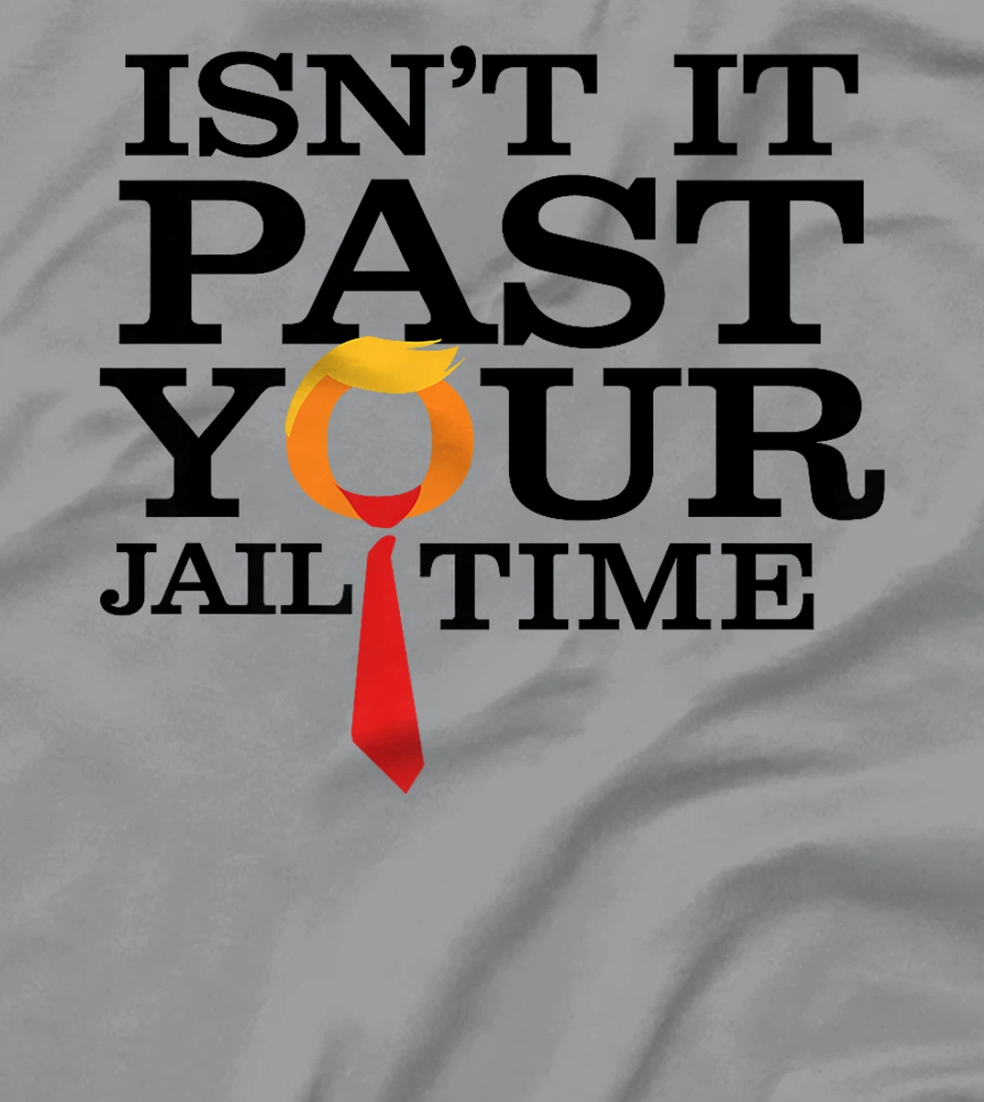 Womens Funny Anti Trump Isnt It Past Your Jail Time T-Shirt