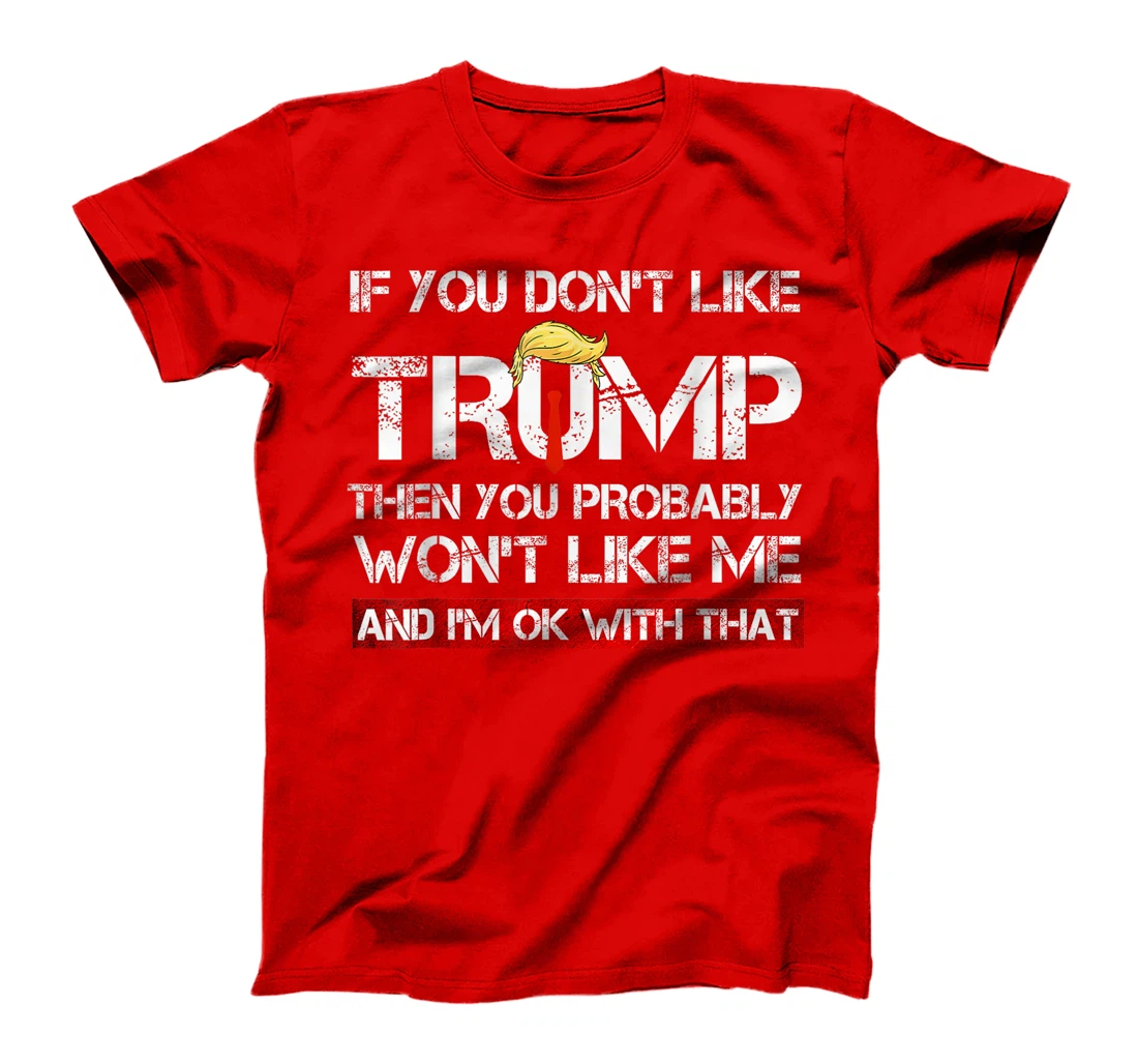If You Don't Like Trump Then You Probably Won't Like Me 2024 T-Shirt
