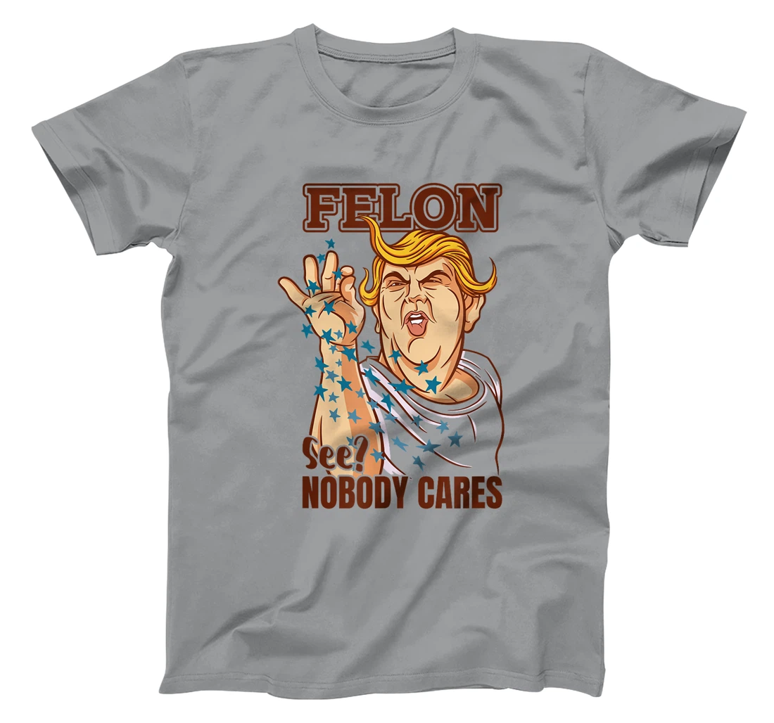 Trump for President 2024 Convicted Felon Nobody Cares T-Shirt