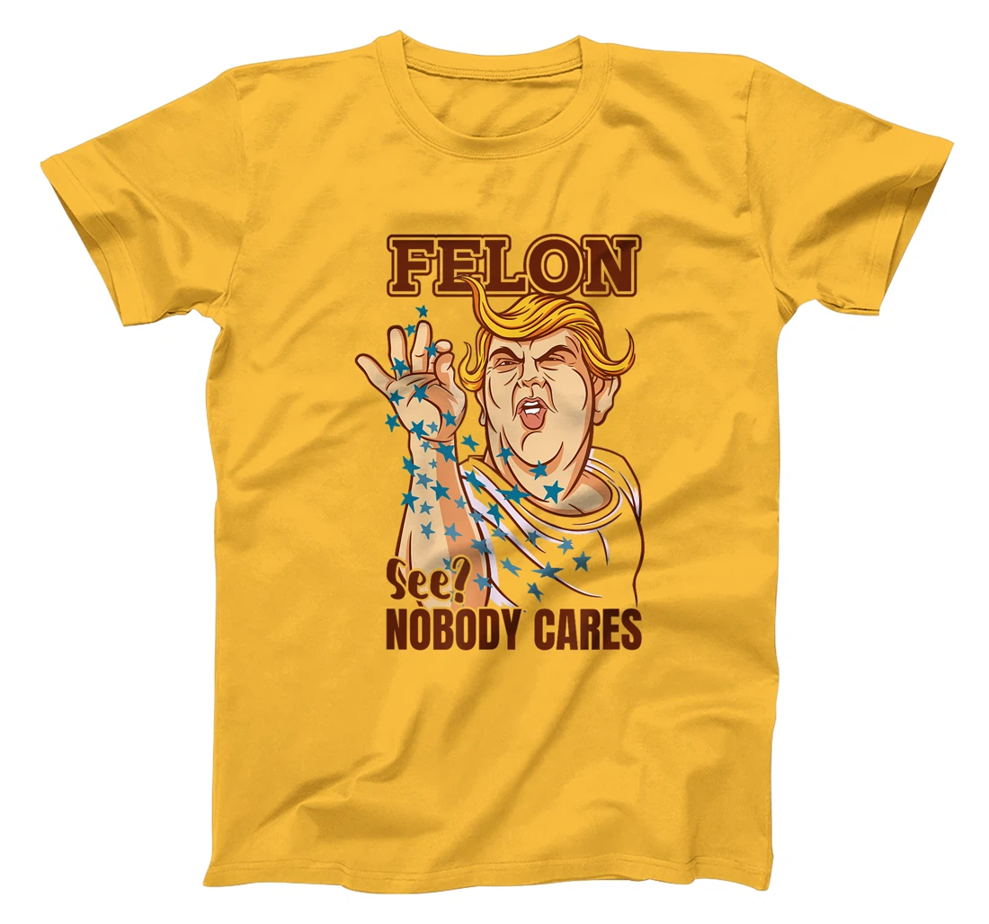 Trump for President 2024 Convicted Felon Nobody Cares T-Shirt
