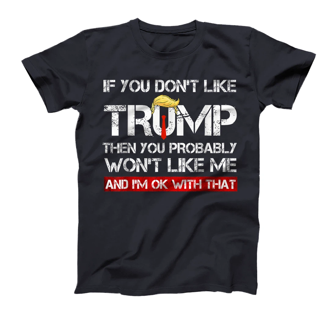 If You Don't Like Trump Then You Probably Won't Like Me 2024 T-Shirt