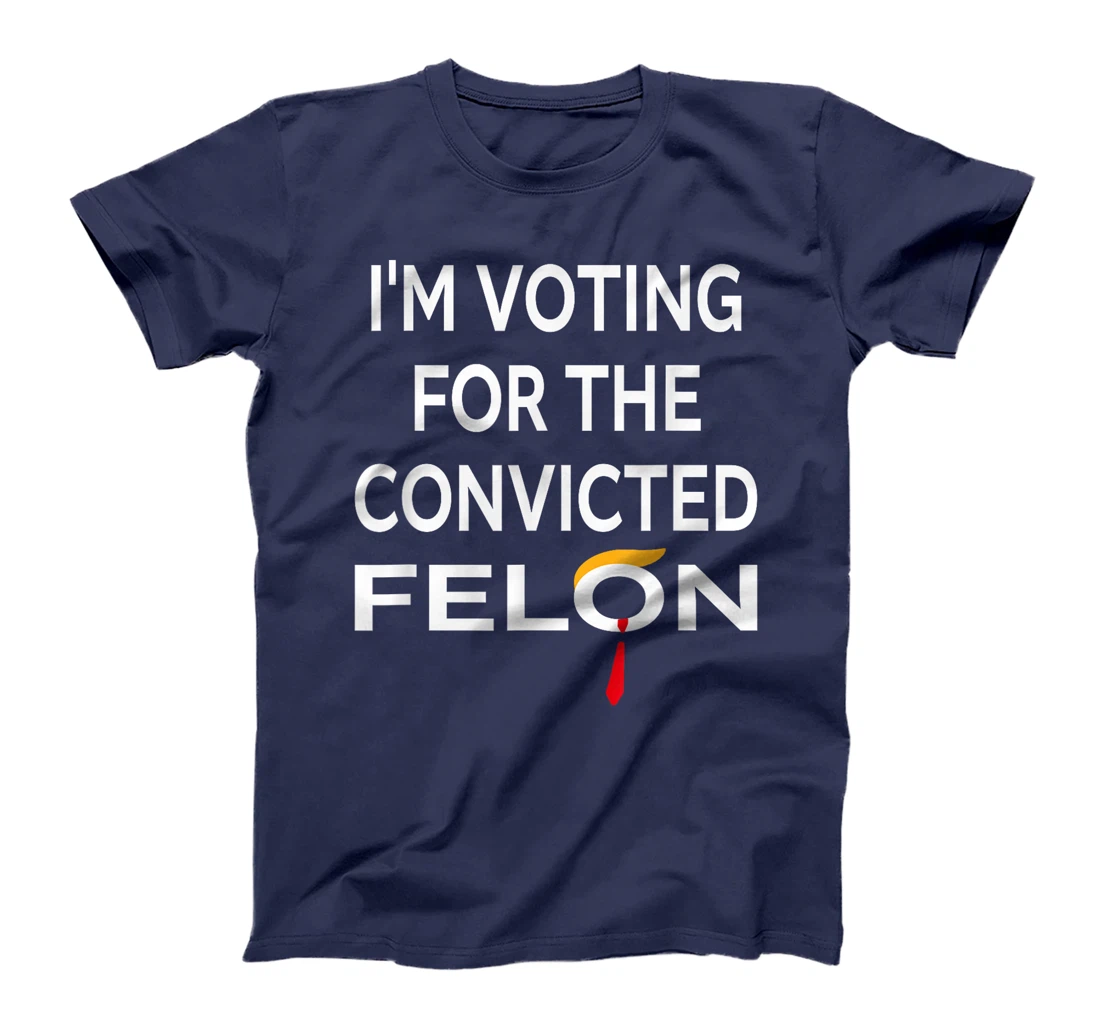 I'm Voting for the Convicted Felon Donald Trump 2024 T-Shirt