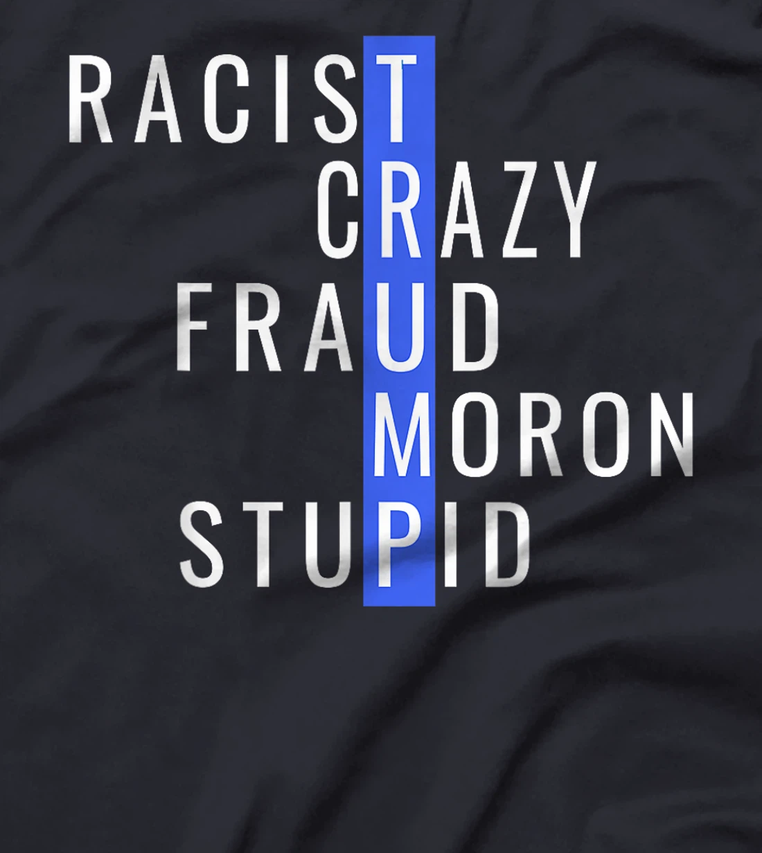 Racist Crazy Fraud Moron Stupid Trump Anti Trump T-Shirt