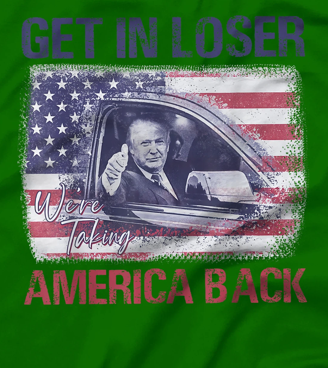 Trump Get In Loser We're Taking America Back T-Shirt
