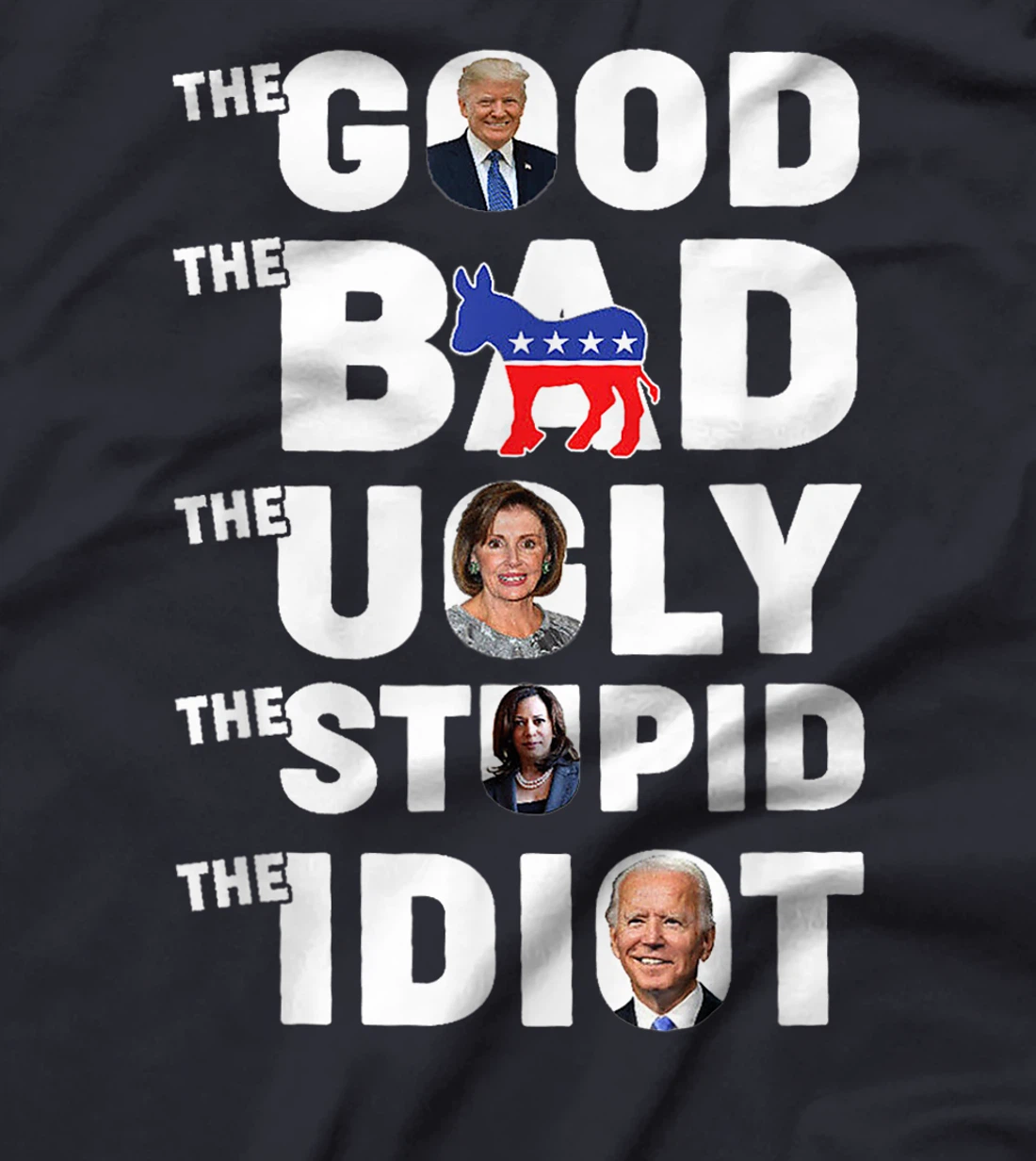 Trump The Good The Bad The Ugly The Stupid The Idiot T-Shirt