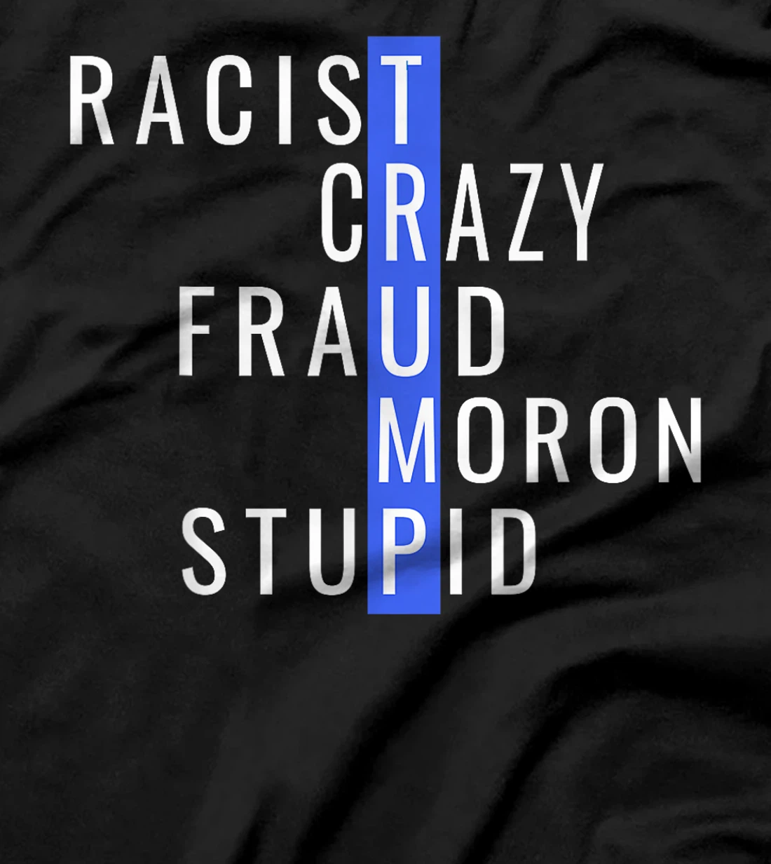 Racist Crazy Fraud Moron Stupid Trump Anti Trump T-Shirt
