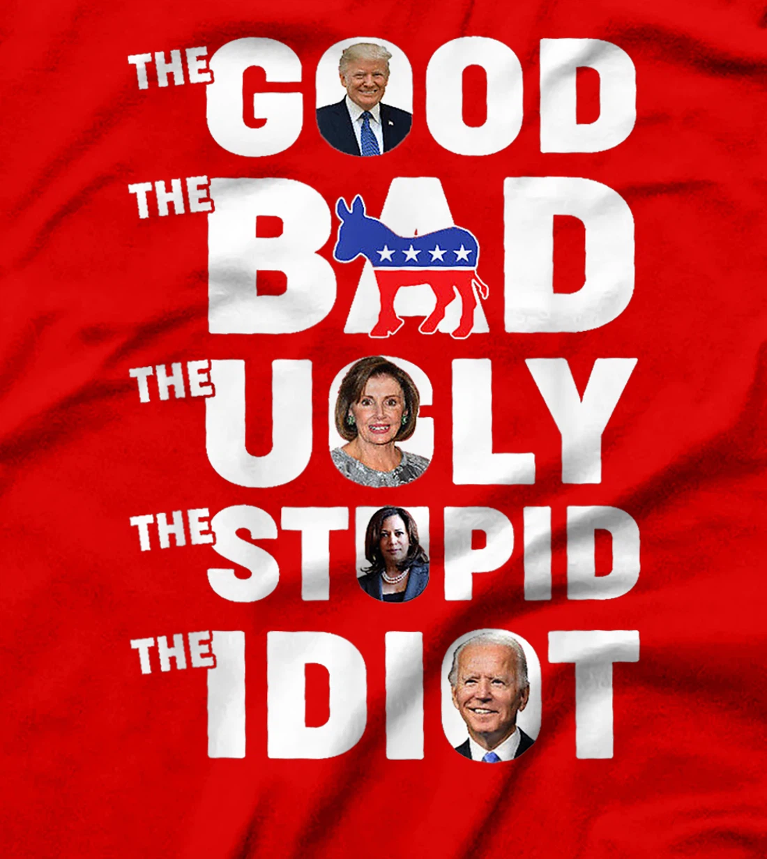 Trump The Good The Bad The Ugly The Stupid The Idiot T-Shirt
