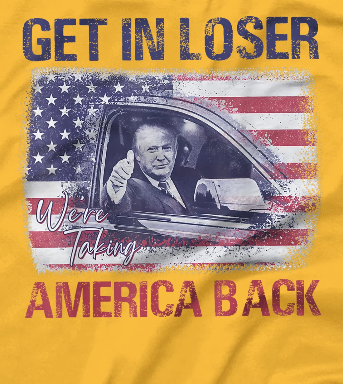 Trump Get In Loser We're Taking America Back T-Shirt