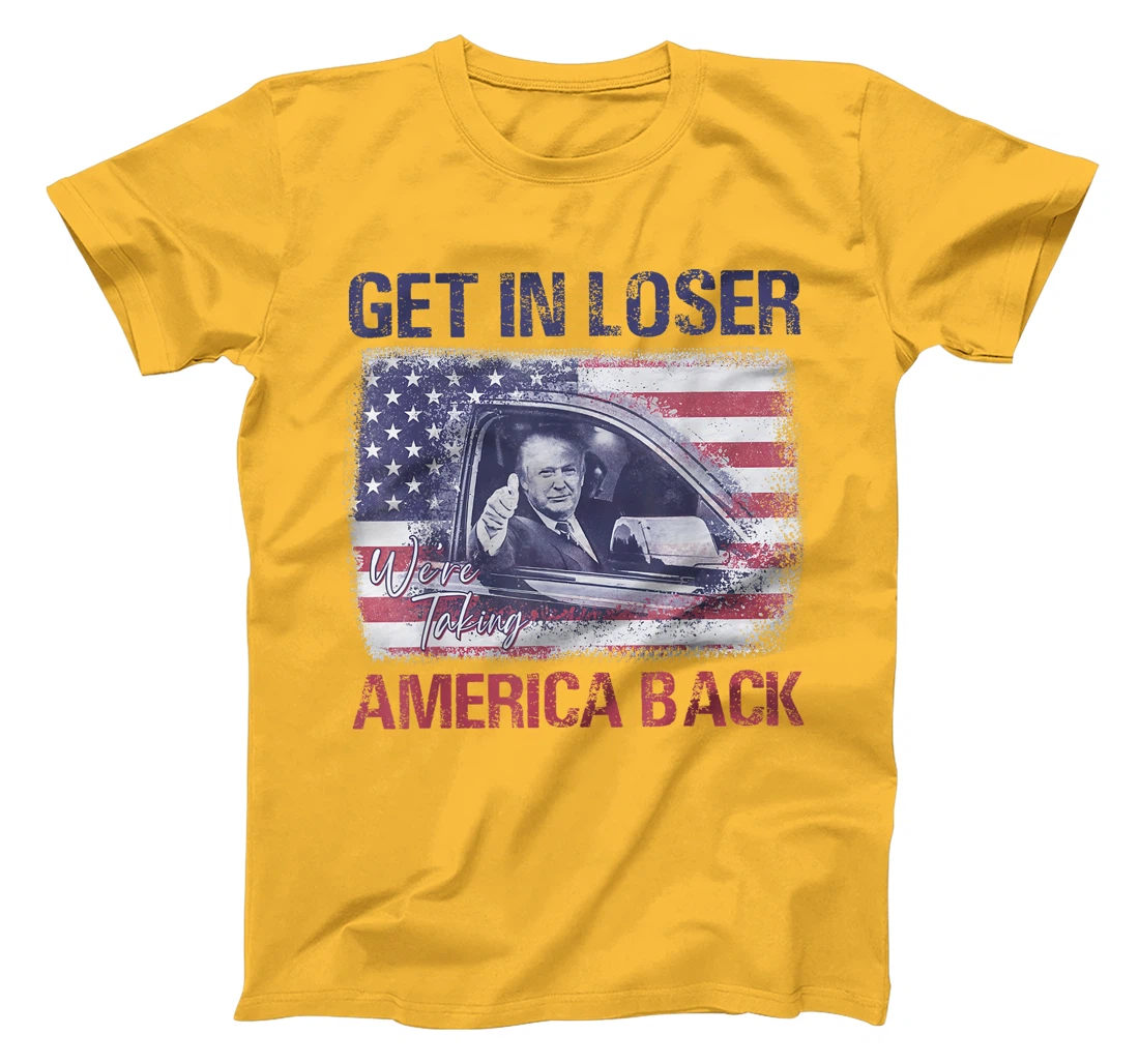 Trump Get In Loser We're Taking America Back T-Shirt