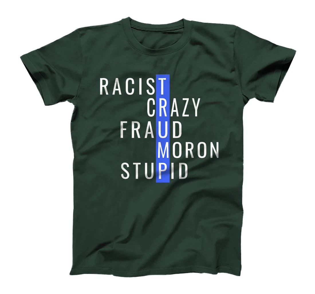 Racist Crazy Fraud Moron Stupid Trump Anti Trump T-Shirt