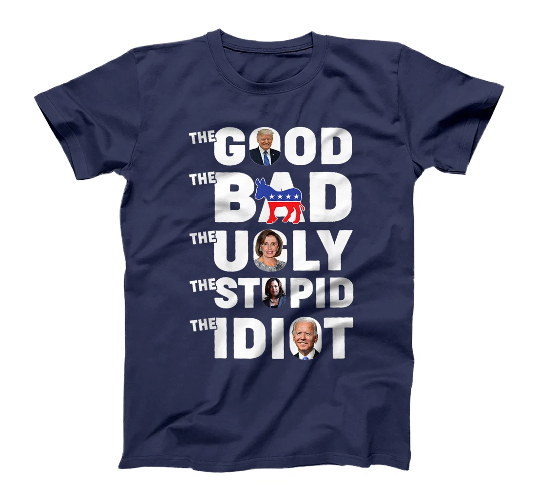 Trump The Good The Bad The Ugly The Stupid The Idiot T-Shirt