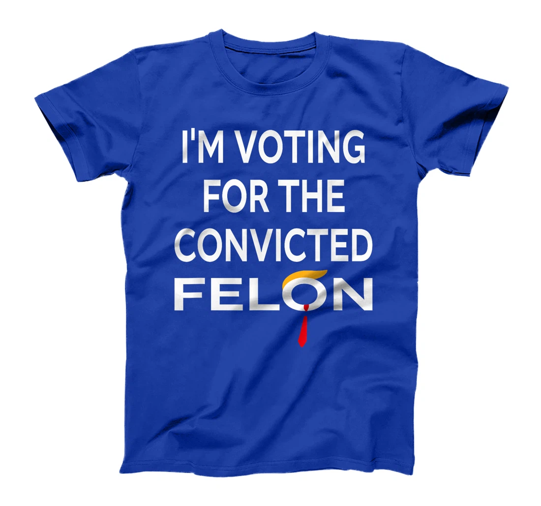 I'm Voting for the Convicted Felon Donald Trump 2024 T-Shirt