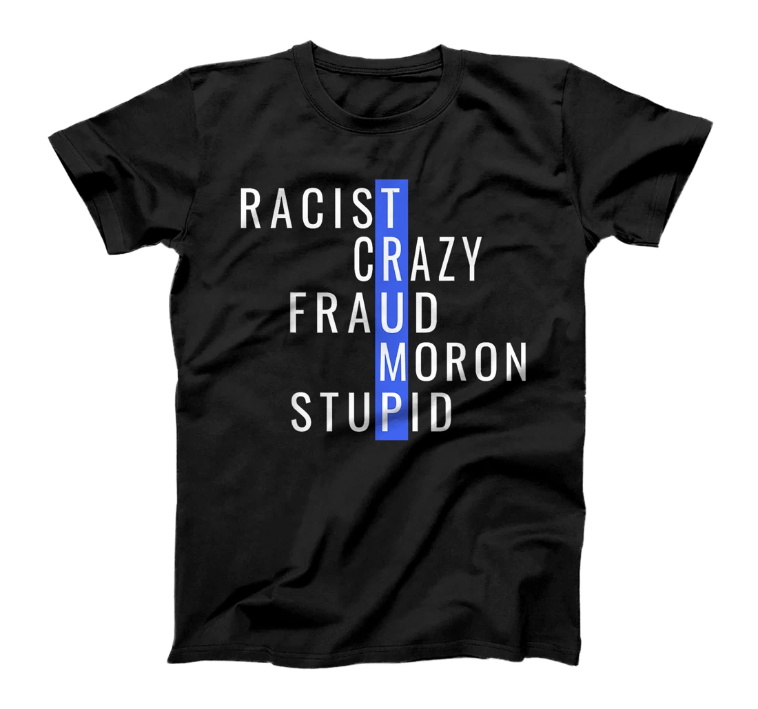 Racist Crazy Fraud Moron Stupid Trump Anti Trump T-Shirt