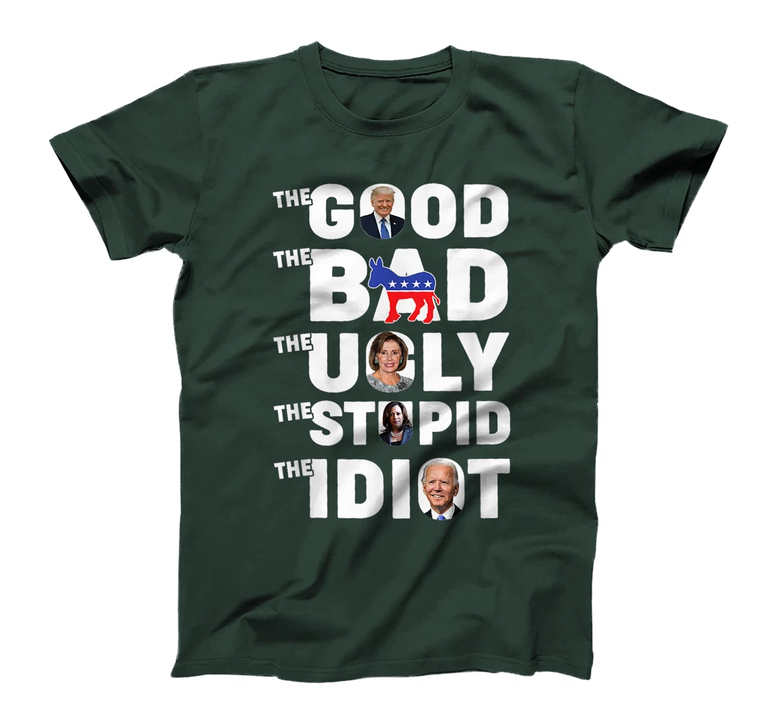 Trump The Good The Bad The Ugly The Stupid The Idiot T-Shirt
