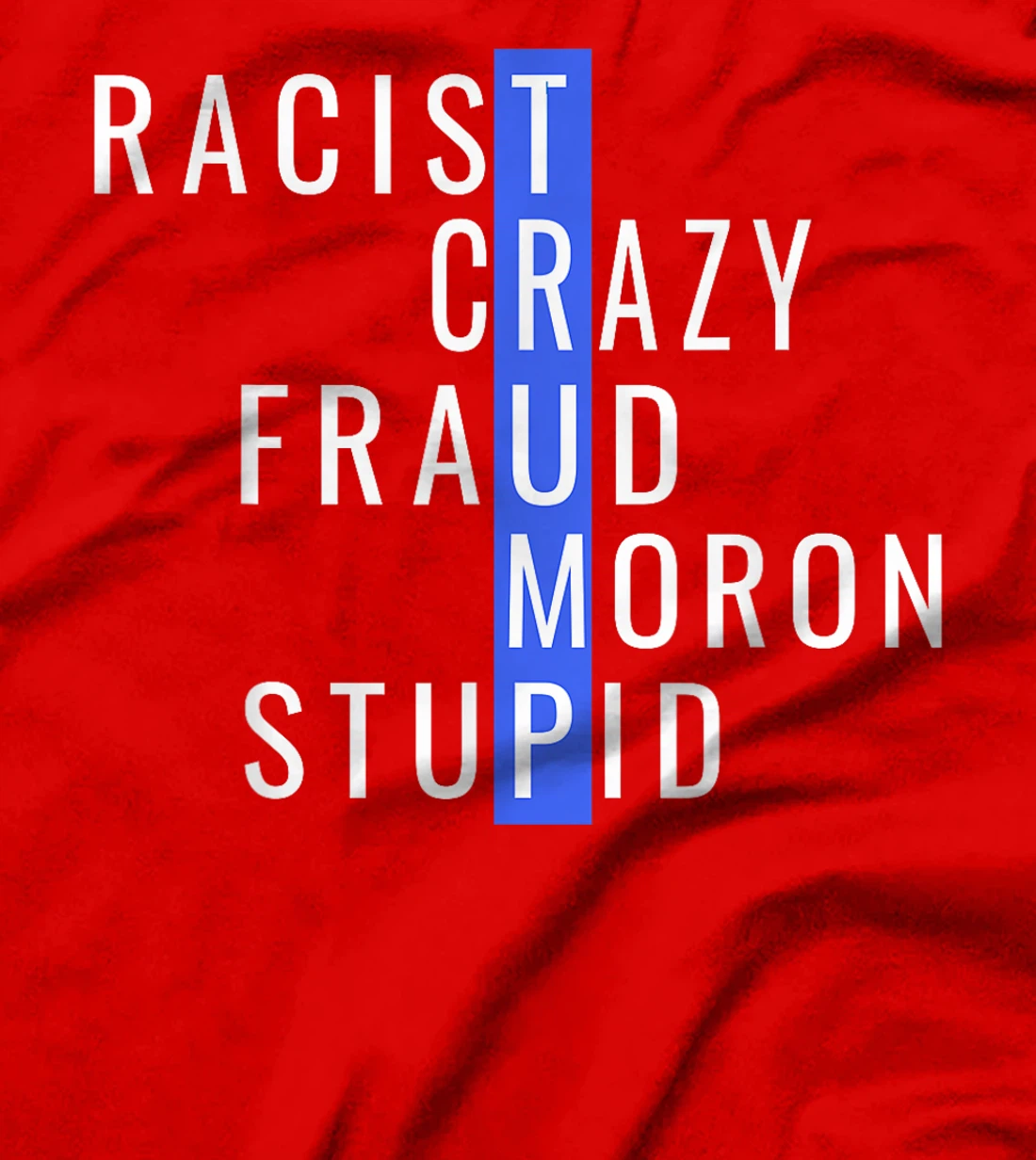 Racist Crazy Fraud Moron Stupid Trump Anti Trump T-Shirt