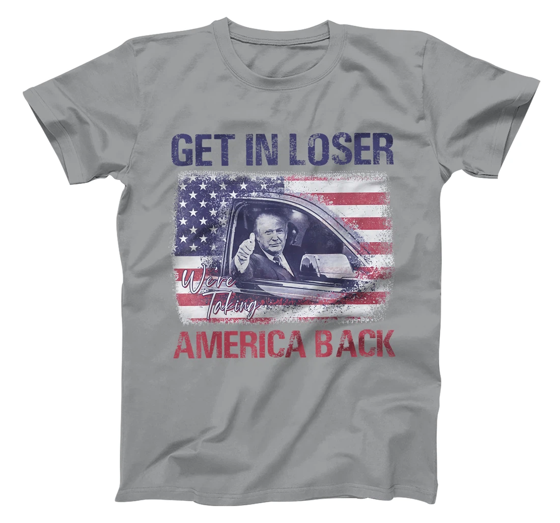 Trump Get In Loser We're Taking America Back T-Shirt