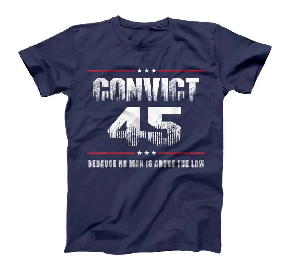 Convict 45 No One Is Above The Law Trump T-Shirt