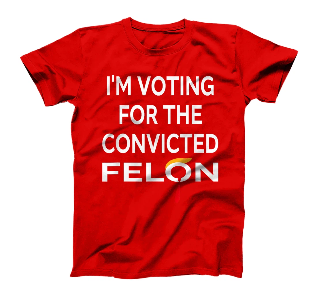 I'm Voting for the Convicted Felon Donald Trump 2024 T-Shirt