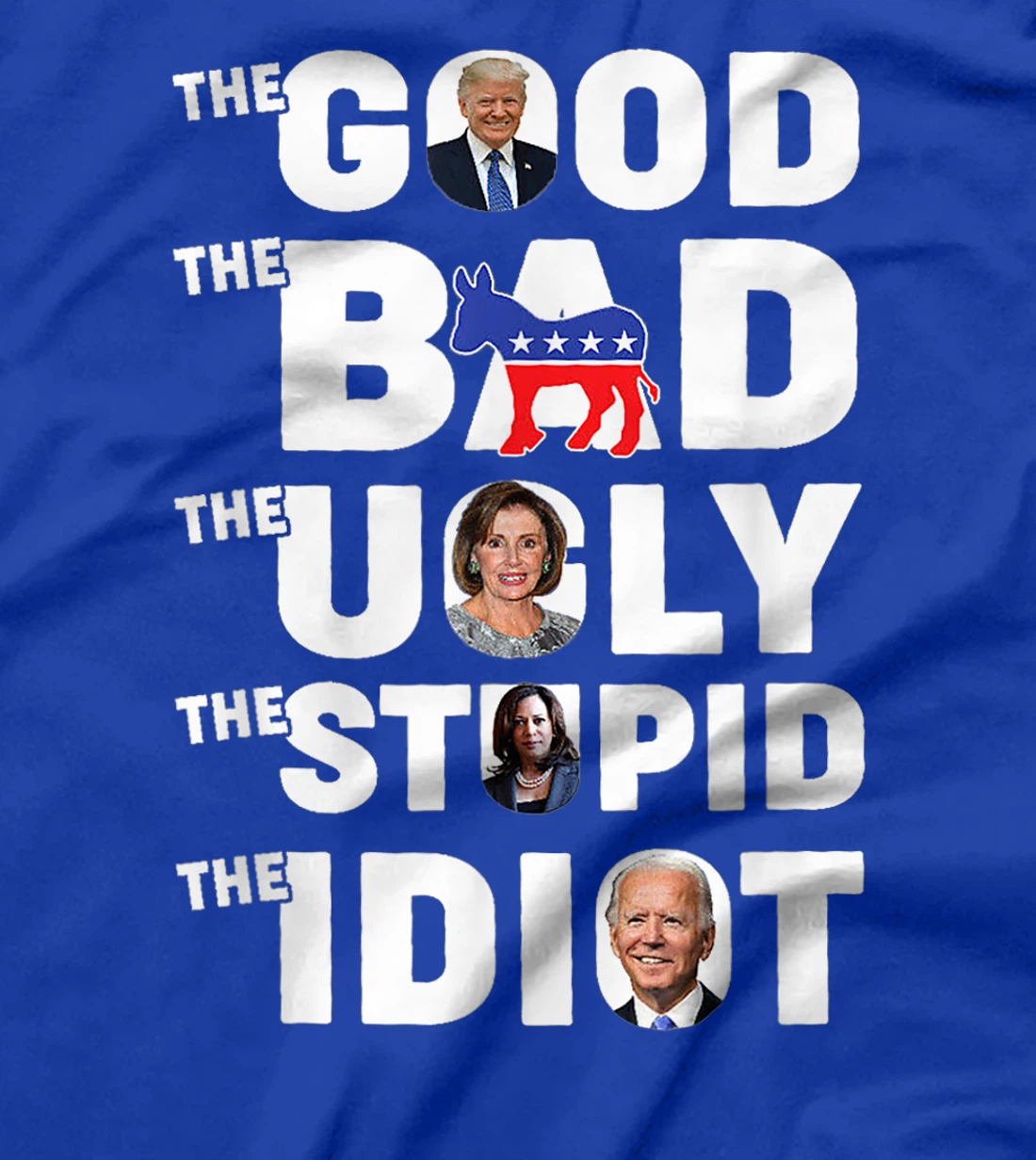 Trump The Good The Bad The Ugly The Stupid The Idiot T-Shirt