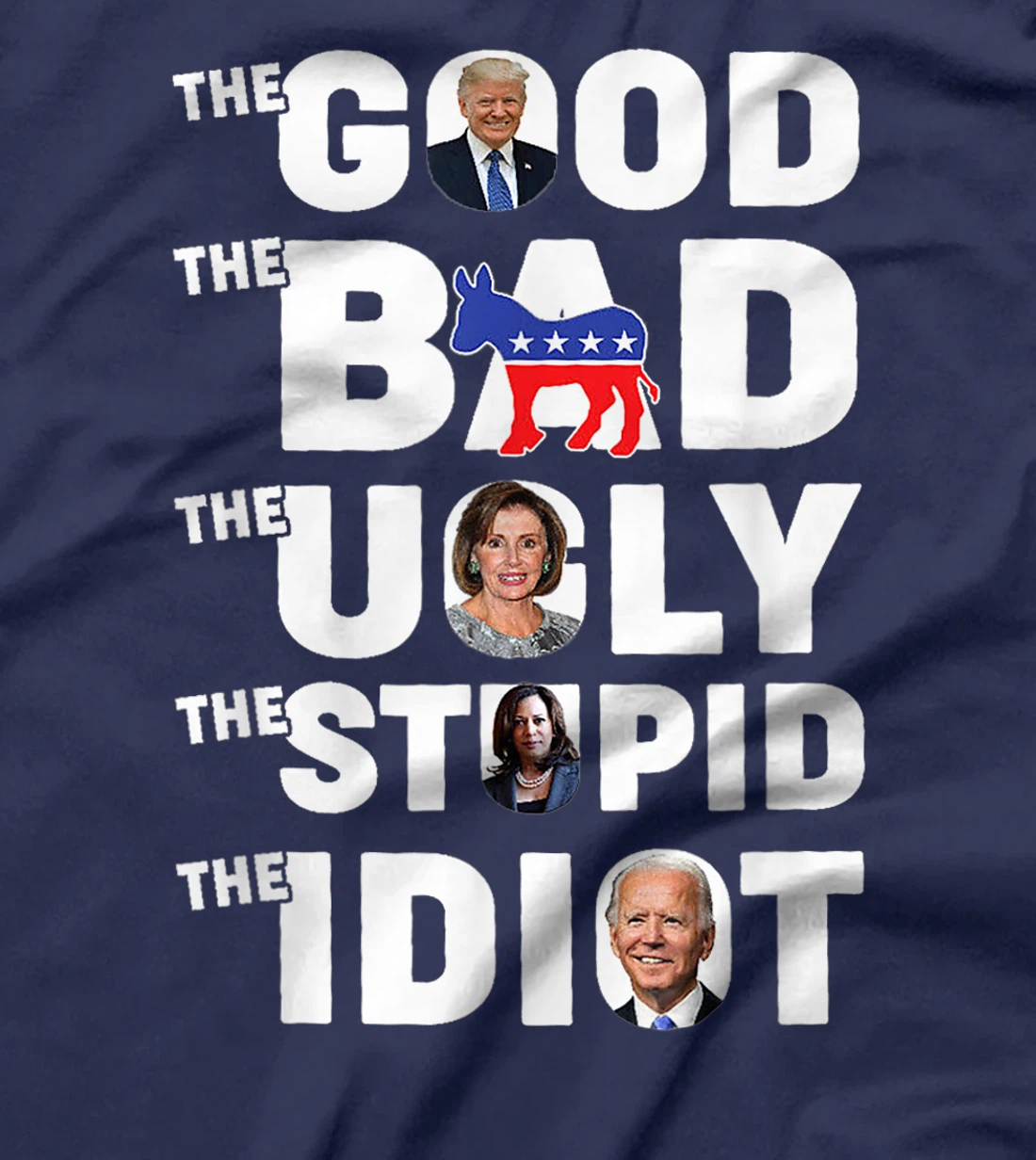 Trump The Good The Bad The Ugly The Stupid The Idiot T-Shirt