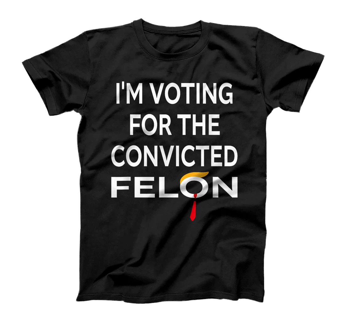 I'm Voting for the Convicted Felon Donald Trump 2024 T-Shirt