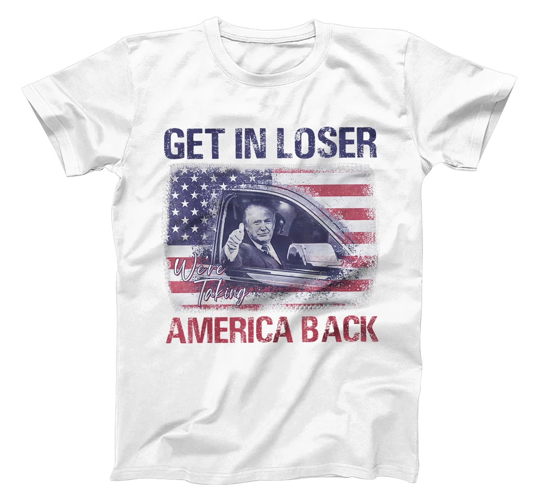 Trump Get In Loser We're Taking America Back T-Shirt