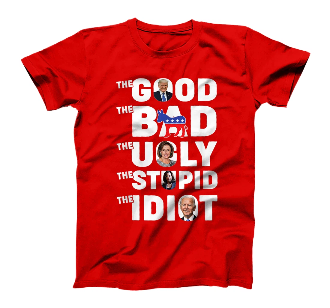Trump The Good The Bad The Ugly The Stupid The Idiot T-Shirt