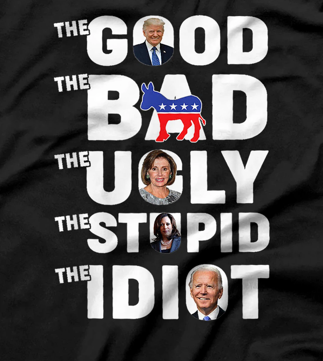 Trump The Good The Bad The Ugly The Stupid The Idiot T-Shirt