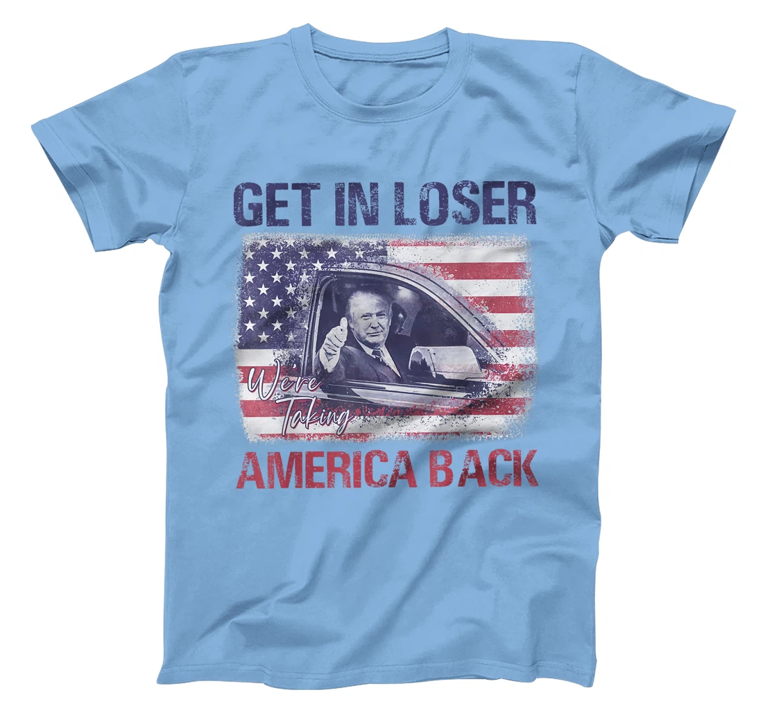 Trump Get In Loser We're Taking America Back T-Shirt