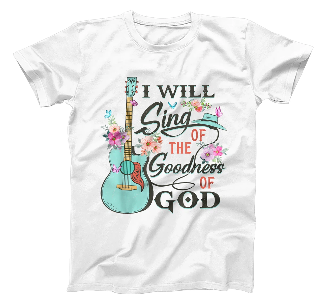 I Will Sing Of The Goodness God Jesus Christian Faith T-Shirt