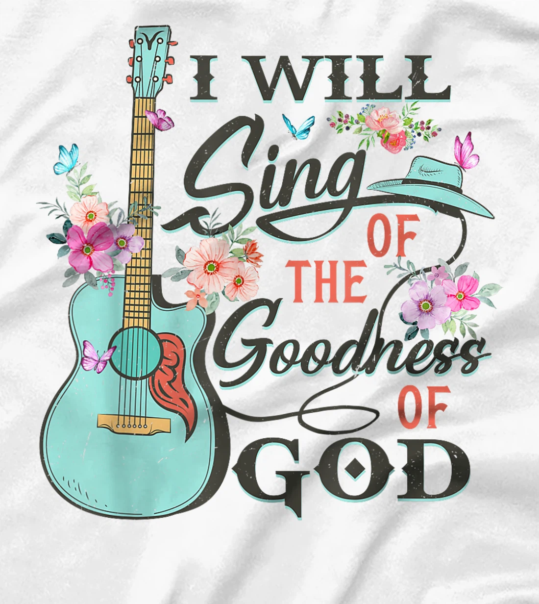 I Will Sing Of The Goodness God Jesus Christian Faith T-Shirt