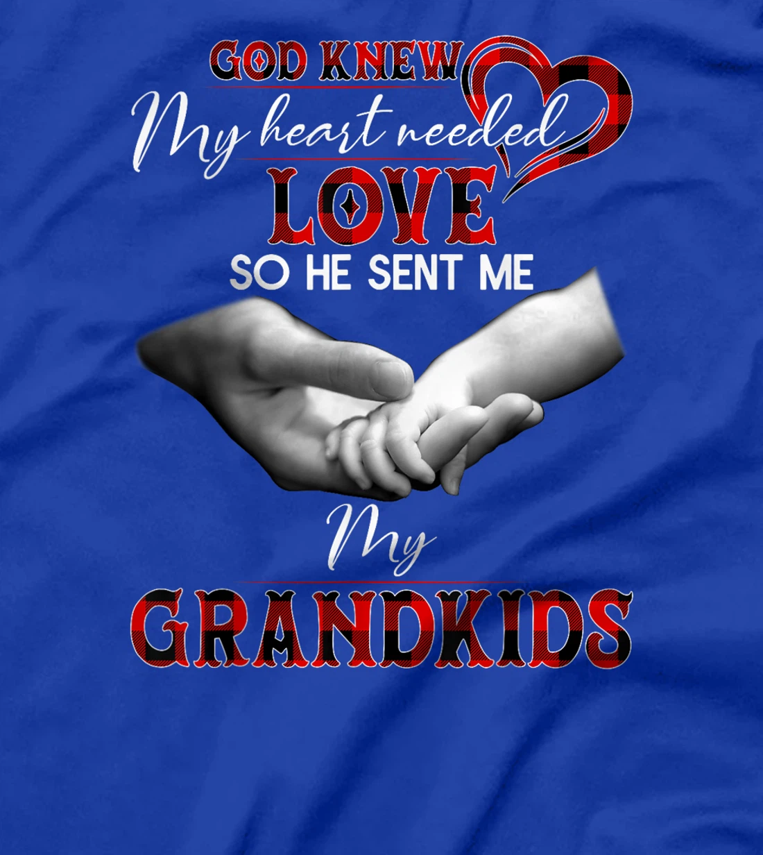 God knew my heart needed love so he sent me my grandkids T-Shirt