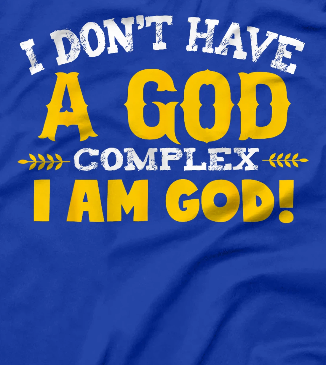 I don't have a god complex, I am God T-shirt