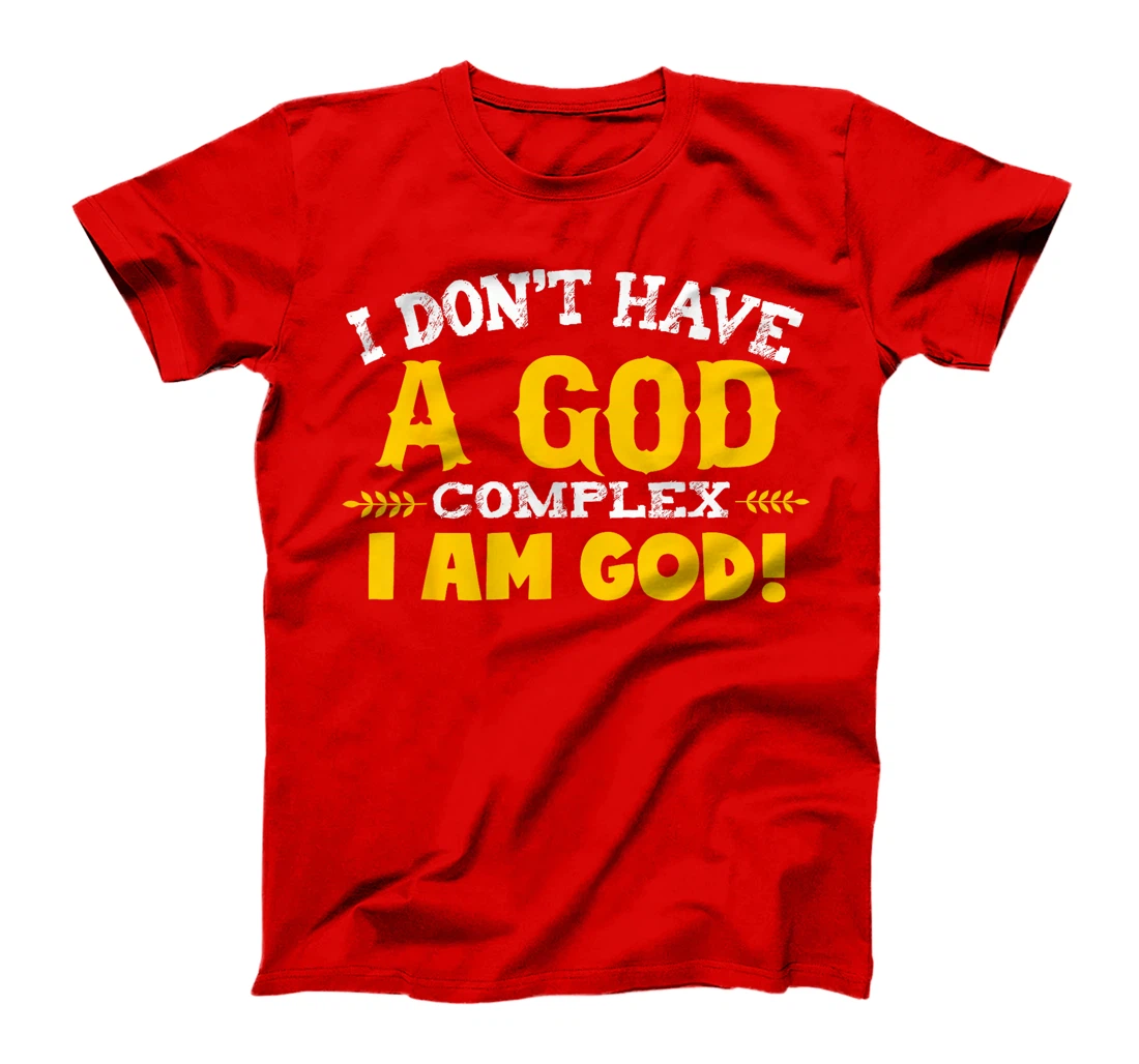 I don't have a god complex, I am God T-shirt
