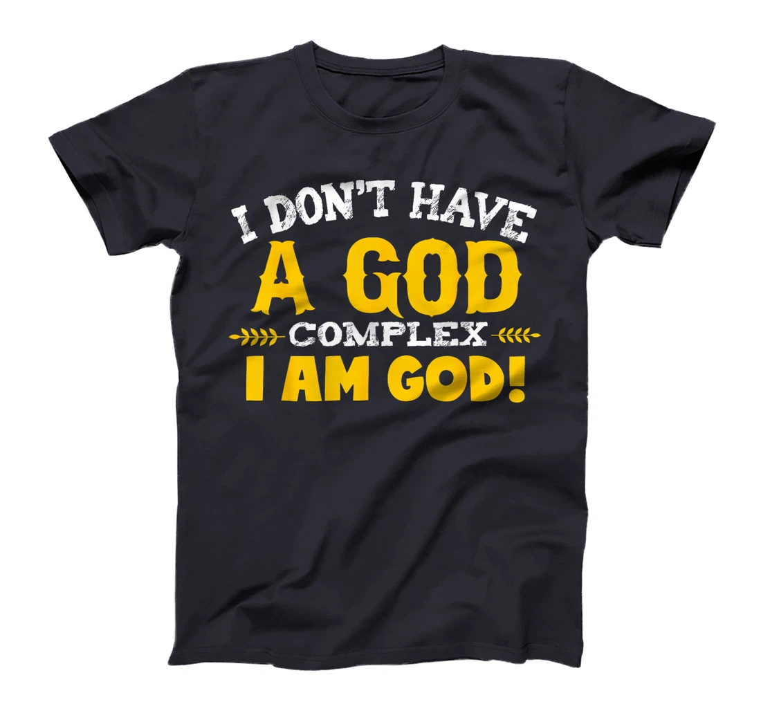 I don't have a god complex, I am God T-shirt