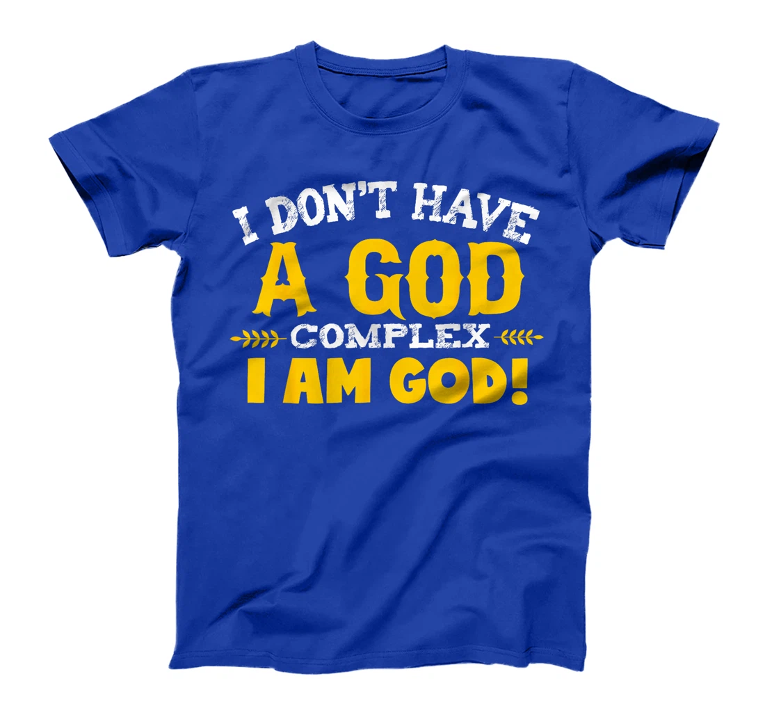I don't have a god complex, I am God T-shirt