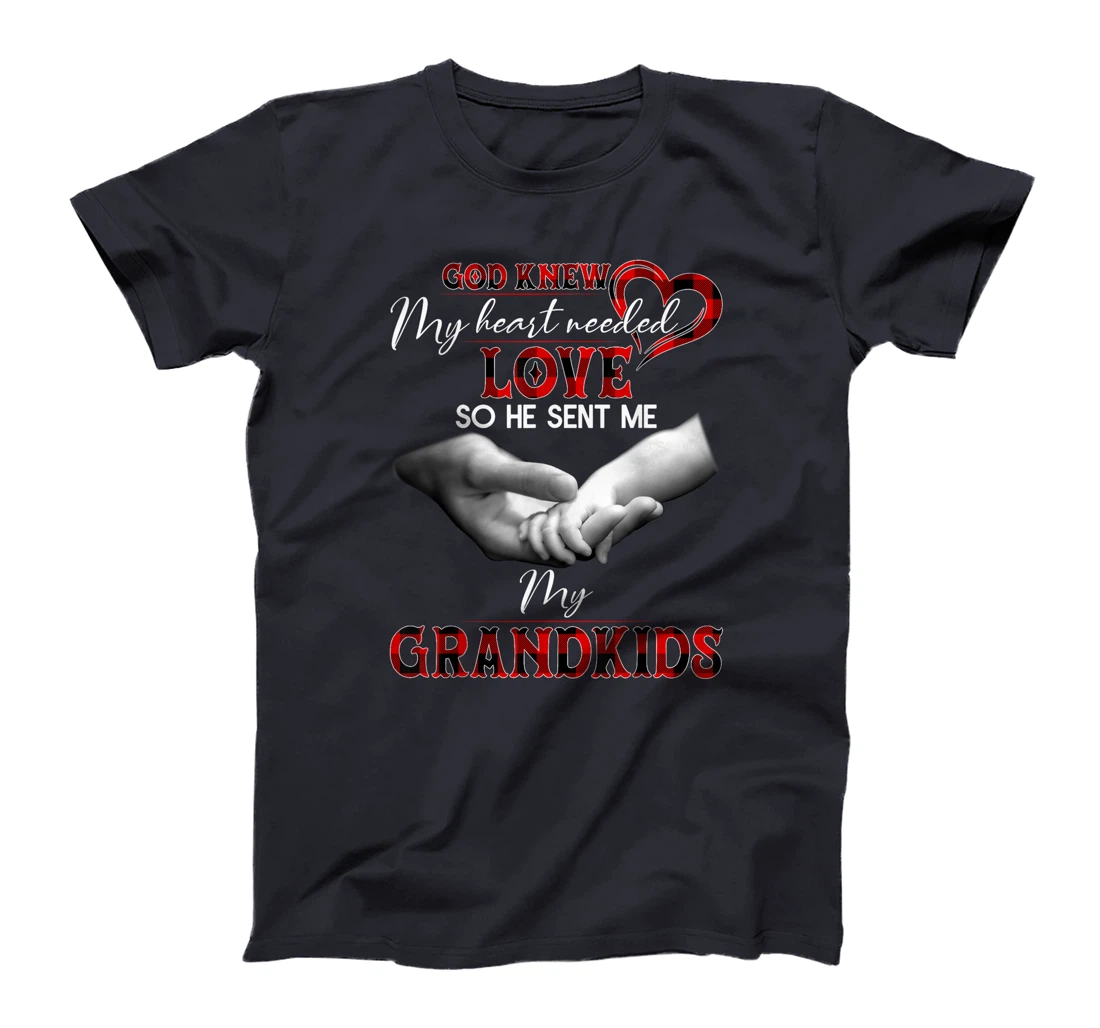 God knew my heart needed love so he sent me my grandkids T-Shirt