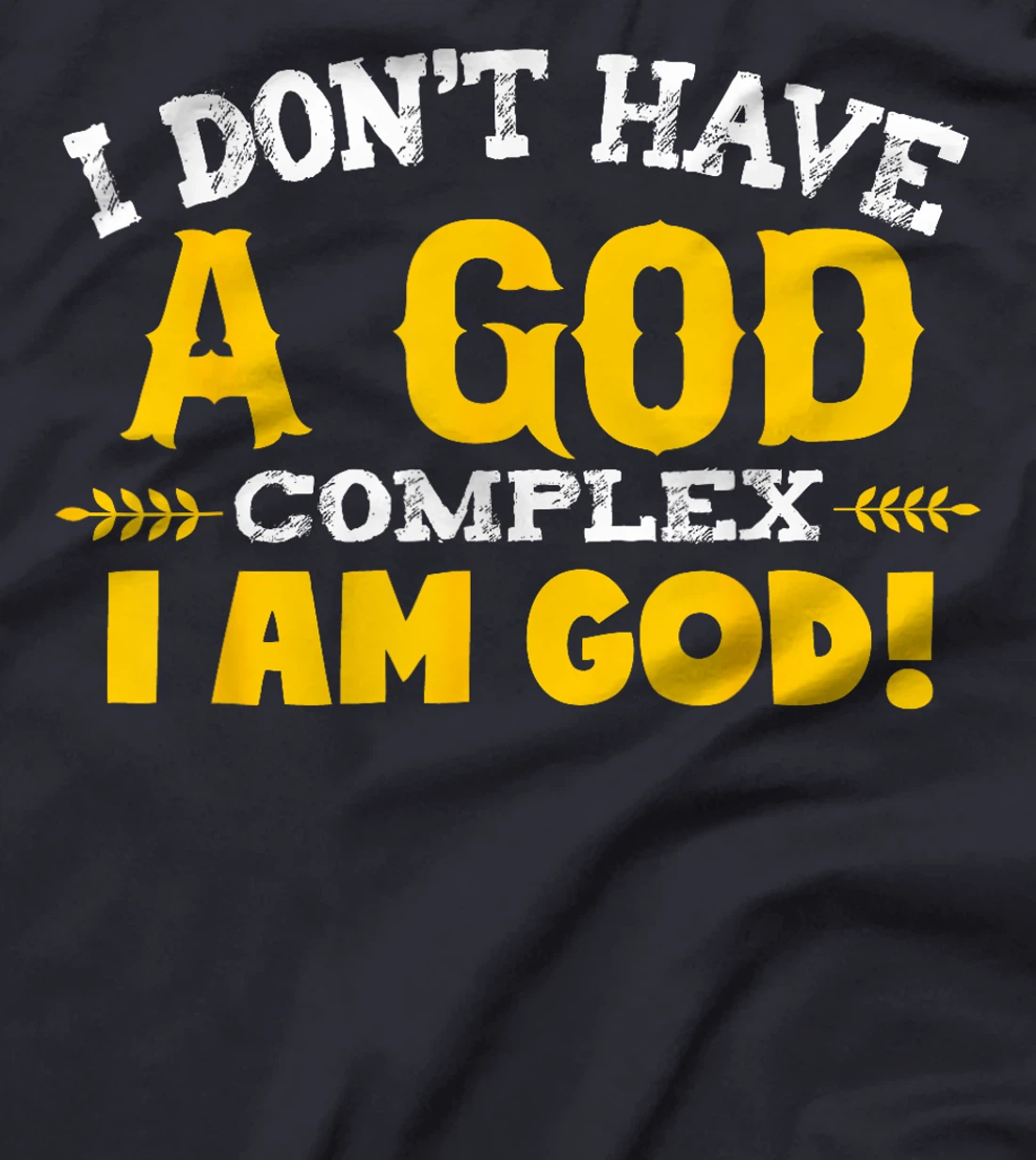I don't have a god complex, I am God T-shirt