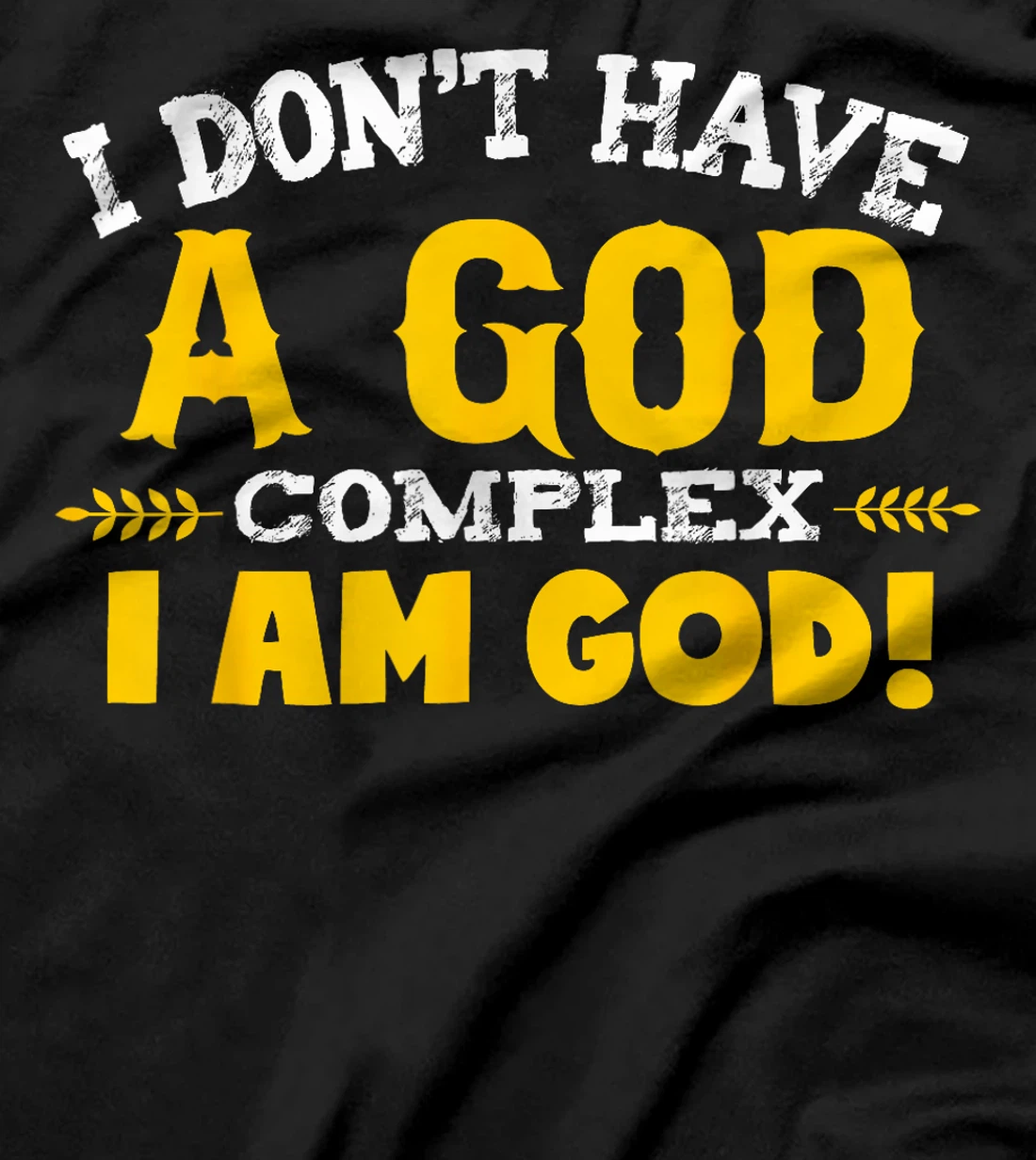 I don't have a god complex, I am God T-shirt