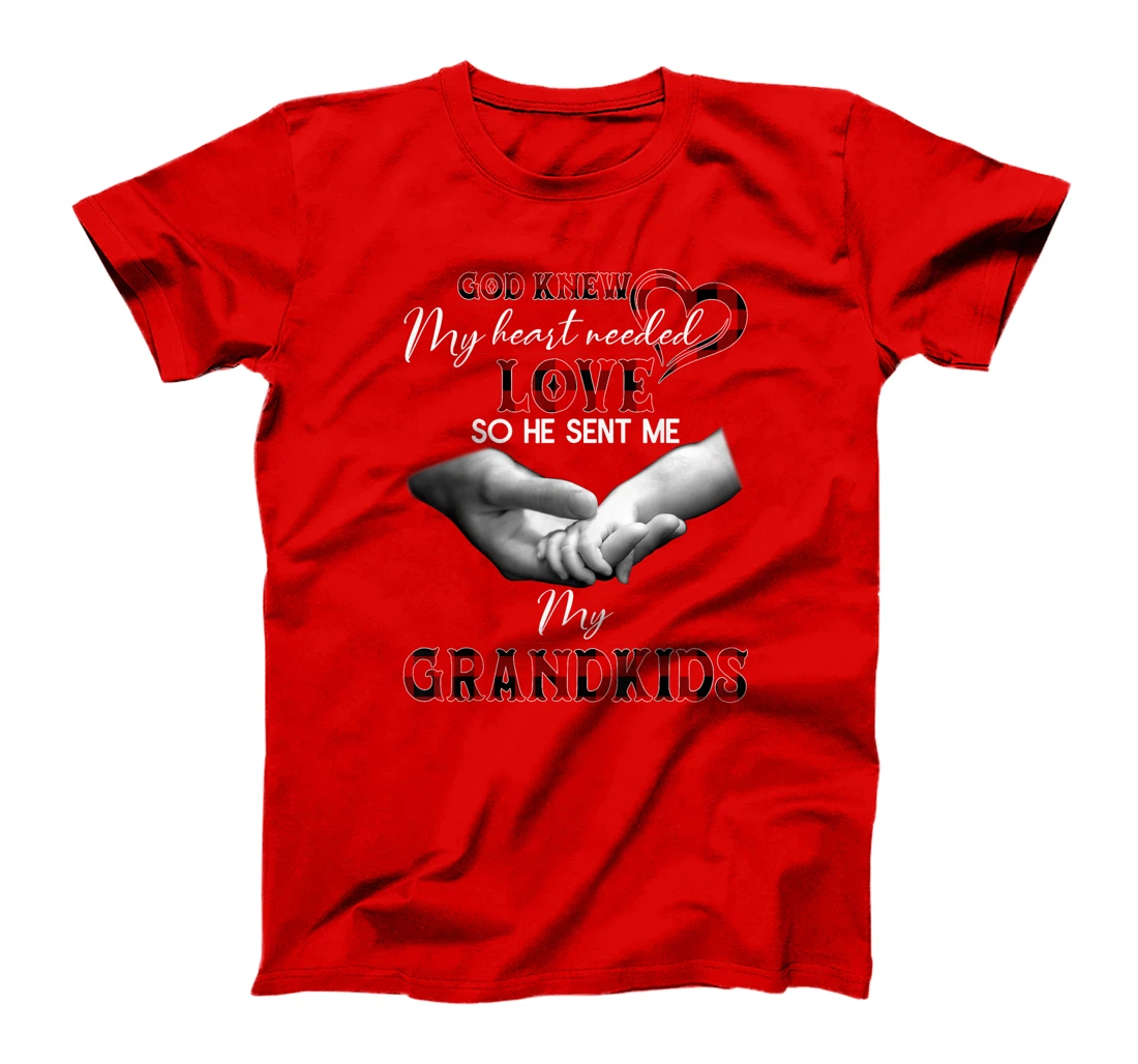 God knew my heart needed love so he sent me my grandkids T-Shirt