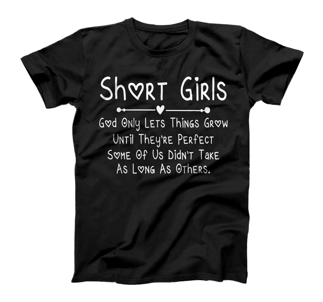 Short Girls God Only Lets Things Grow Until They're Perfect T-Shirt