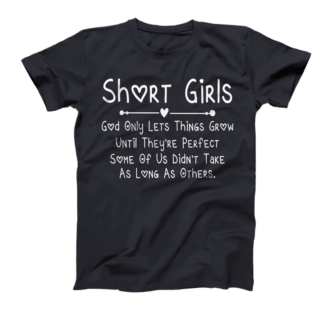 Short Girls God Only Lets Things Grow Until They're Perfect T-Shirt