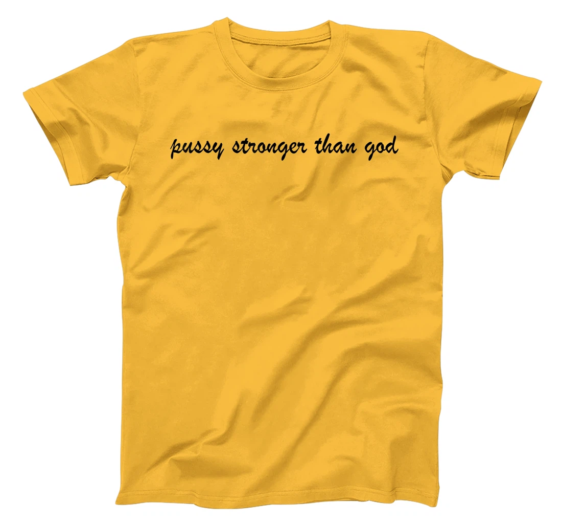 Womens pussy stronger than god T-Shirt