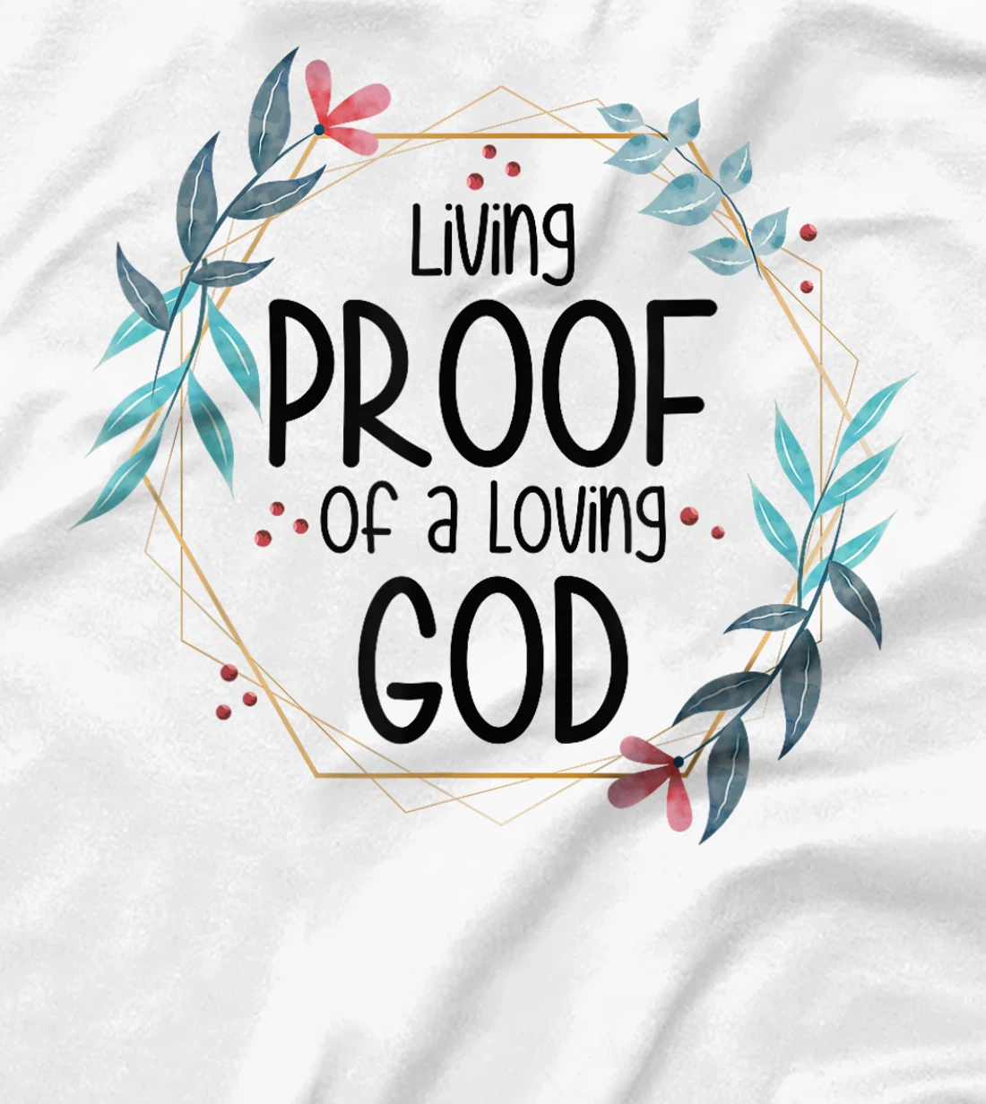 Living Proof of a Loving God T-Shirt
